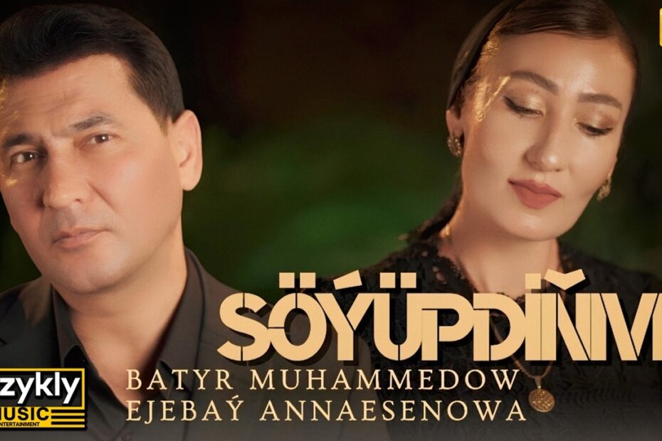 Söýüpdiňmi by batyr mahummandow ft ejebay annaesenowa